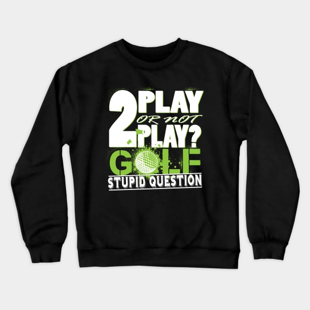 2 Play or not Play Golf? Stupid Question Crewneck Sweatshirt by golf365